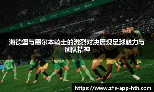 海德堡与墨尔本骑士的激烈对决展现足球魅力与团队精神