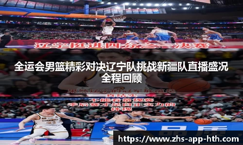 全运会男篮精彩对决辽宁队挑战新疆队直播盛况全程回顾