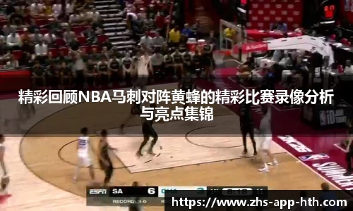 精彩回顾NBA马刺对阵黄蜂的精彩比赛录像分析与亮点集锦