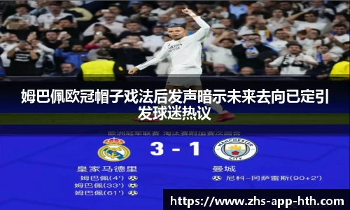 姆巴佩欧冠帽子戏法后发声暗示未来去向已定引发球迷热议